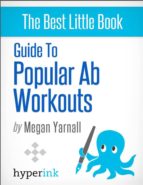 GUIDE TO POPULAR AB WORKOUTS (HOW TO GET 6-PACK ABS - WEIGHTLOSS, FITNESS, BODY BUILDING) GUIDE TO POPULAR AB WORKOUTS (HOW TO GET 6-PACK ABS - WEIGHTLOSS, FITNESS, BODY BUILDING)