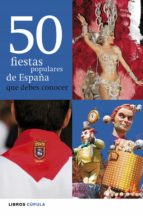 50 FIESTAS POPULARES DE ESPAÑA QUE DEBES CONOCER 50 FIESTAS POPULARES DE ESPAÑA QUE DEBES CONOCER