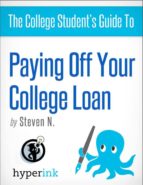 THE COLLEGE STUDENT'S GUIDE TO PAYING OFF YOUR COLLEGE LOAN THE COLLEGE STUDENT'S GUIDE TO PAYING OFF YOUR COLLEGE LOAN