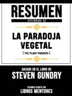 RESUMEN EXTENDIDO DE LA PARADOJA VEGETAL (THE PLANT PARADOX) - BASADO EN EL LIBRO DE STEVEN GUNDRY RESUMEN EXTENDIDO DE LA PARADOJA VEGETAL (THE PLANT PARADOX) - BASADO EN EL LIBRO DE STEVEN GUNDRY