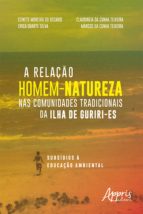 A RELAÇÃO HOMEM-NATUREZA NAS COMUNIDADES TRADICIONAIS DA ILHA DE GURIRI-ES: SUBSÍDIOS À EDUCAÇÃO AMBIENTAL A RELAÇÃO HOMEM-NATUREZA NAS COMUNIDADES TRADICIONAIS DA ILHA DE GURIRI-ES: SUBSÍDIOS À EDUCAÇÃO AMBIENTAL