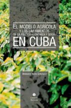 EL MODELO AGRÍCOLA Y LOS LINEAMIENTOS DE LA POLÍTICA ECONÓMICA Y SOCIAL EN CUBA EL MODELO AGRÍCOLA Y LOS LINEAMIENTOS DE LA POLÍTICA ECONÓMICA Y SOCIAL EN CUBA