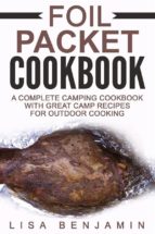 Foil Packet Cookbook: A Complete Camping Cookbook With Great Camp Recipes For Outdoor Cooking