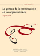 LA GESTIÓN DE LA COMUNICACIÓN EN LAS ORGANIZACIONES LA GESTIÓN DE LA COMUNICACIÓN EN LAS ORGANIZACIONES