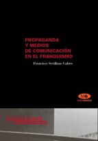 PROPAGANDA Y MEDIOS DE COMUNICACIÓN EN EL FRANQUISMO PROPAGANDA Y MEDIOS DE COMUNICACIÓN EN EL FRANQUISMO