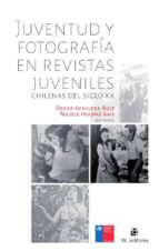 JUVENTUD Y FOTOGRAFÍA EN REVISTAS JUVENILES CHILENAS DEL SIGLO XX JUVENTUD Y FOTOGRAFÍA EN REVISTAS JUVENILES CHILENAS DEL SIGLO XX