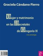 MUJER Y MATRIMONIO EN LAS DECRETALES DE GREGORIO IX. UNA ANTOLOGÍA MUJER Y MATRIMONIO EN LAS DECRETALES DE GREGORIO IX. UNA ANTOLOGÍA