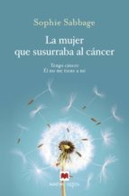 LA MUJER QUE SUSURRABA AL CÁNCER LA MUJER QUE SUSURRABA AL CÁNCER