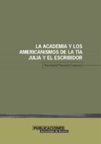 LA ACADEMIA Y LOS AMERICANISMOS DE LA TÍA JULIA Y EL ESCRIBIDOR LA ACADEMIA Y LOS AMERICANISMOS DE LA TÍA JULIA Y EL ESCRIBIDOR