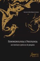 FENOMENOLOGIA E PSICOLOGIA: A(S) TEORIA(S) E PRÁTICAS DE PESQUISA FENOMENOLOGIA E PSICOLOGIA: A(S) TEORIA(S) E PRÁTICAS DE PESQUISA