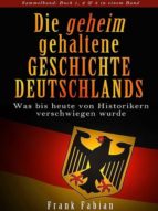 DIE GEHEIM GEHALTENE GESCHICHTE DEUTSCHLANDS - SAMMELBAND DIE GEHEIM GEHALTENE GESCHICHTE DEUTSCHLANDS - SAMMELBAND