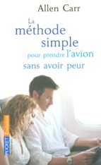 LA MÉTHODE SIMPLE POUR PRENDRE L'AVION SANS AVOIR PEUR LA MÉTHODE SIMPLE POUR PRENDRE L'AVION SANS AVOIR PEUR