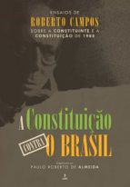 A CONSTITUIÇÃO CONTRA O BRASIL A CONSTITUIÇÃO CONTRA O BRASIL