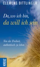 DA, WO ICH BIN, DA WILL ICH SEIN! DA, WO ICH BIN, DA WILL ICH SEIN!