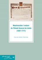 MESTRESCOLES I RECTORS DE L'ESTUDI GENERAL DE LLEIDA (1597-1717). MESTRESCOLES I RECTORS DE L'ESTUDI GENERAL DE LLEIDA (1597-1717).