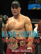 RANDY COUTURE: THE MIXED MARTIAL ART LEGEND RANDY COUTURE: THE MIXED MARTIAL ART LEGEND
