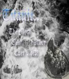 TITANIC - THE MOST COMPLETE STORY EVER TOLD TITANIC - THE MOST COMPLETE STORY EVER TOLD