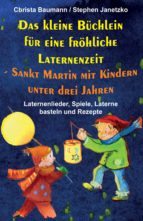 DAS KLEINE BÜCHLEIN FÜR EINE FRÖHLICHE LATERNENZEIT - SANKT MARTIN MIT KINDERN UNTER DREI JAHREN DAS KLEINE BÜCHLEIN FÜR EINE FRÖHLICHE LATERNENZEIT - SANKT MARTIN MIT KINDERN UNTER DREI JAHREN
