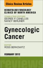 GYNECOLOGIC CANCER, AN ISSUE OF HEMATOLOGY/ONCOLOGY CLINICS OF NORTH AMERICA - E-BOOK GYNECOLOGIC CANCER, AN ISSUE OF HEMATOLOGY/ONCOLOGY CLINICS OF NORTH AMERICA - E-BOOK