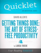 QUICKLET ON DAVID ALLEN'S GETTING THINGS DONE (CLIFFNOTES-LIKE BOOK SUMMARY AND ANALYSIS) QUICKLET ON DAVID ALLEN'S GETTING THINGS DONE (CLIFFNOTES-LIKE BOOK SUMMARY AND ANALYSIS)