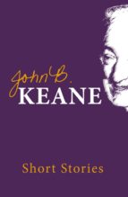 SHORT STORIES OF JOHN B. KEANE SHORT STORIES OF JOHN B. KEANE
