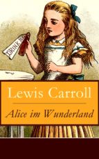 Alice im Wunderland - Vollständige Deutsche Ausgabe mit sämtlichen Illustrationen von John Tenniel