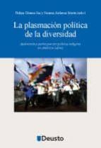 LA PLASMACIÓN POLÍTICA DE LA DIVERSIDAD: AUTONOMÍA Y PARTICIPACIÓN POLÍTICA INDÍGENA EN AMÉRICA LATINA LA PLASMACIÓN POLÍTICA DE LA DIVERSIDAD: AUTONOMÍA Y PARTICIPACIÓN POLÍTICA INDÍGENA EN AMÉRICA LATINA