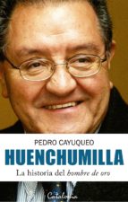 HUENCHUMILLA. LA HISTORIA DEL HOMBRE DE ORO HUENCHUMILLA. LA HISTORIA DEL HOMBRE DE ORO