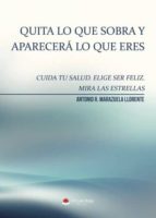 QUITA LO QUE SOBRA Y APARECERÁ LO QUE ERES. CUIDA TU SALUD. ELIGE SER FELIZ. MIRA A LAS ESTRELLAS QUITA LO QUE SOBRA Y APARECERÁ LO QUE ERES. CUIDA TU SALUD. ELIGE SER FELIZ. MIRA A LAS ESTRELLAS