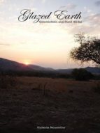 GLAZED EARTH - KURZGESCHICHTEN AUS SUED AFRIKA - 1. TEIL GLAZED EARTH - KURZGESCHICHTEN AUS SUED AFRIKA - 1. TEIL