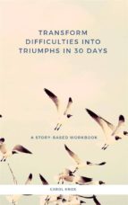 Transform Difficulties into Triumphs in 30 Days. A Story-Based Workbook