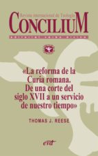 La reforma de la Curia romana. De una corte del siglo XVII a un servicio de nuestro tiempo. Concilium 353 (2013)