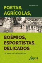 POETAS, AGRÍCOLAS, BOÊMIOS, ESPORTISTAS, DELICADOS: UM JOGO DE MASCULINIDADES POETAS, AGRÍCOLAS, BOÊMIOS, ESPORTISTAS, DELICADOS: UM JOGO DE MASCULINIDADES