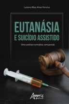 EUTANÁSIA E SUICÍDIO ASSISTIDO: UMA ANÁLISE NORMATIVA COMPARADA EUTANÁSIA E SUICÍDIO ASSISTIDO: UMA ANÁLISE NORMATIVA COMPARADA