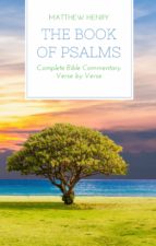 THE BOOK OF PSALMS - COMPLETE BIBLE COMMENTARY VERSE BY VERSE THE BOOK OF PSALMS - COMPLETE BIBLE COMMENTARY VERSE BY VERSE