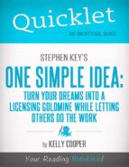 QUICKLET ON STEPHEN KEY'S ONE SIMPLE IDEA: TURN YOUR DREAMS INTO A LICENSING GOLDMINE WHILE LETTING OTHERS DO THE WORD (CLIFFNOTES-LIKE SUMMARY AND AN QUICKLET ON STEPHEN KEY'S ONE SIMPLE IDEA: TURN YOUR DREAMS INTO A LICENSING GOLDMINE WHILE LETTING OTHERS DO THE WORD (CLIFFNOTES-LIKE SUMMARY AND AN