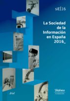 LA SOCIEDAD DE LA INFORMACIÓN EN ESPAÑA 2016 LA SOCIEDAD DE LA INFORMACIÓN EN ESPAÑA 2016