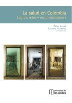 LA SALUD EN COLOMBIA. LOGROS, RETOS Y RECOMENDACIONES LA SALUD EN COLOMBIA. LOGROS, RETOS Y RECOMENDACIONES