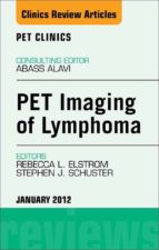 PET IMAGING OF LYMPHOMA, AN ISSUE OF PET CLINICS - E-BOOK PET IMAGING OF LYMPHOMA, AN ISSUE OF PET CLINICS - E-BOOK
