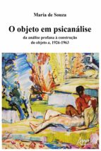 O OBJETO EM PSICANÁLISE: DA ANÁLISE PROFANA À CONSTRUÇÃO DO OBJETO A, 1926-1963 O OBJETO EM PSICANÁLISE: DA ANÁLISE PROFANA À CONSTRUÇÃO DO OBJETO A, 1926-1963