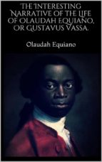 The Interesting Narrative of the Life of Olaudah Equiano, Or Gustavus Vassa.