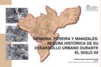 ARMENIA, PEREIRA Y MANIZALES: RESEÑA HISTÓRICA DE SU DESARROLLO URBANO DURANTE EL SIGLO XX ARMENIA, PEREIRA Y MANIZALES: RESEÑA HISTÓRICA DE SU DESARROLLO URBANO DURANTE EL SIGLO XX