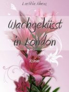 WACHGEKÜSST IN LONDON WACHGEKÜSST IN LONDON