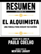 RESUMEN EXTENDIDO DE EL ALQUIMISTA: UNA FABULA PARA SEGUIR TUS SUEÑOS - BASADO EN EL LIBRO DE PAULO COELHO RESUMEN EXTENDIDO DE EL ALQUIMISTA: UNA FABULA PARA SEGUIR TUS SUEÑOS - BASADO EN EL LIBRO DE PAULO COELHO