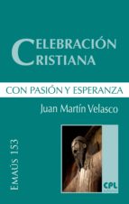 CELEBRACIÓN CRISTIANA, CON PASIÓN Y ESPERANZA CELEBRACIÓN CRISTIANA, CON PASIÓN Y ESPERANZA