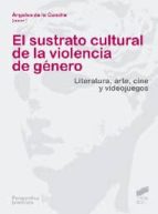 EL SUSTRATO CULTURAL DE LA VIOLENCIA DE GÉNERO EL SUSTRATO CULTURAL DE LA VIOLENCIA DE GÉNERO