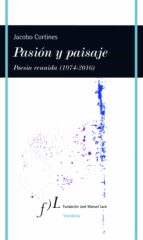 PASIÓN Y PAISAJE (POESÍA REUNIDA, 1974-2016) PASIÓN Y PAISAJE (POESÍA REUNIDA, 1974-2016)