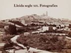 LLEIDA SEGLE XIX. FOTOGRAFIES. LLEIDA SEGLE XIX. FOTOGRAFIES.