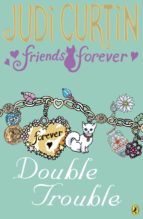 FRIENDS FOREVER: DOUBLE TROUBLE FRIENDS FOREVER: DOUBLE TROUBLE