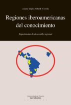 REGIONES IBEROAMERICANAS DEL CONOCIMIENTO: EXPERIENCIAS DE DESARROLLO REGIONAL REGIONES IBEROAMERICANAS DEL CONOCIMIENTO: EXPERIENCIAS DE DESARROLLO REGIONAL